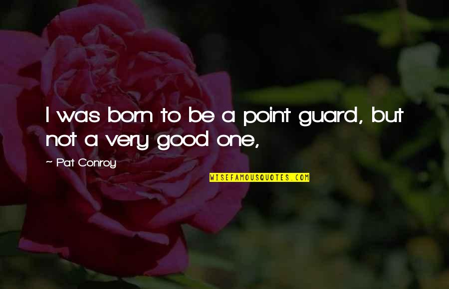 Orjinal Nasil Quotes By Pat Conroy: I was born to be a point guard,