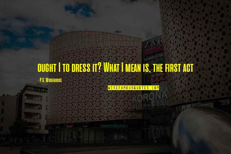 Ork Slugga Boyz Quotes By P.G. Wodehouse: ought I to dress it? What I mean Ork Slugga Boyz Quotes By P.G. Wodehouse: ought I to dress it? What I mean