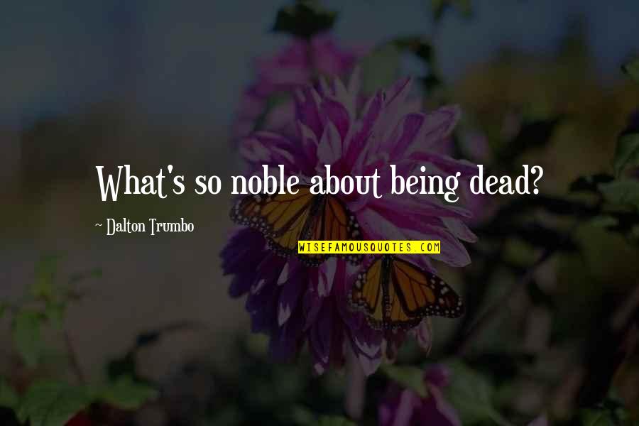 Ork Warhammer Quotes By Dalton Trumbo: What's so noble about being dead? Ork Warhammer Quotes By Dalton Trumbo: What's so noble about being dead?