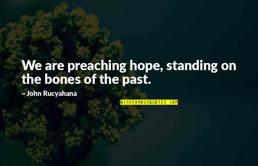 Orkan Mountain Quotes By John Rucyahana: We are preaching hope, standing on the bones Orkan Mountain Quotes By John Rucyahana: We are preaching hope, standing on the bones