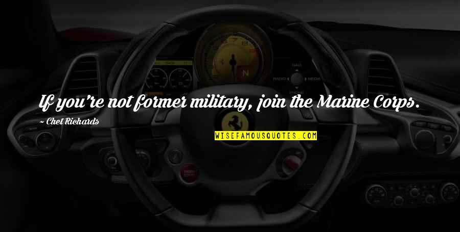 Orkan Okkar Quotes By Chet Richards: If you're not former military, join the Marine Orkan Okkar Quotes By Chet Richards: If you're not former military, join the Marine