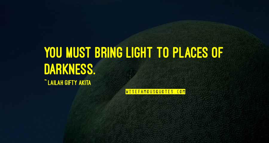 Orkan Telhan Quotes By Lailah Gifty Akita: You must bring light to places of darkness. Orkan Telhan Quotes By Lailah Gifty Akita: You must bring light to places of darkness.