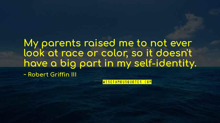 Orkan Telhan Quotes By Robert Griffin III: My parents raised me to not ever look Orkan Telhan Quotes By Robert Griffin III: My parents raised me to not ever look