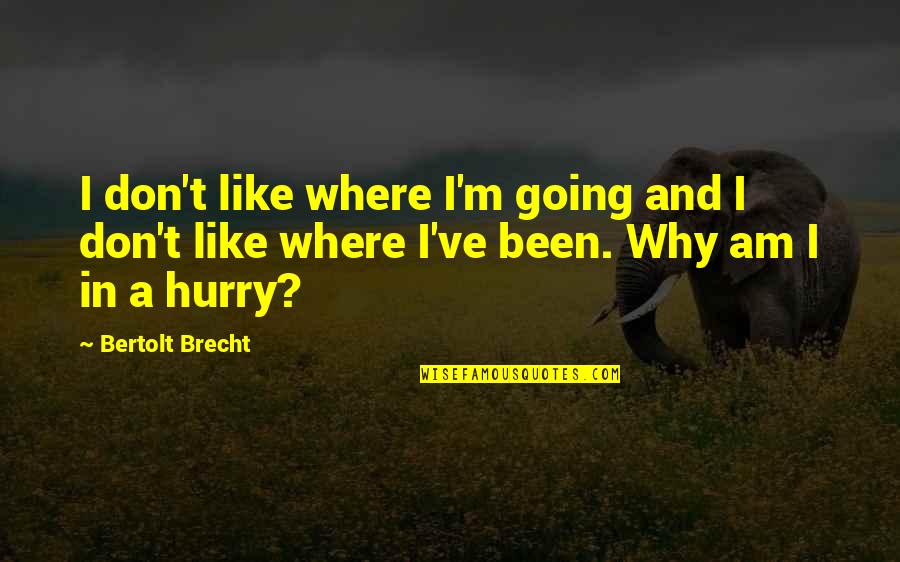 Orkestrat Quotes By Bertolt Brecht: I don't like where I'm going and I
