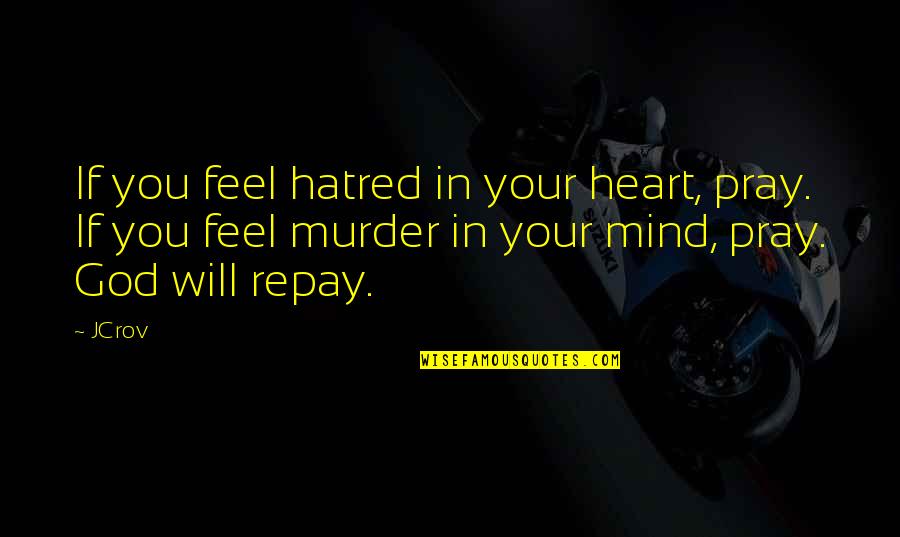 Orkut About Me Quotes By JCrov: If you feel hatred in your heart, pray.