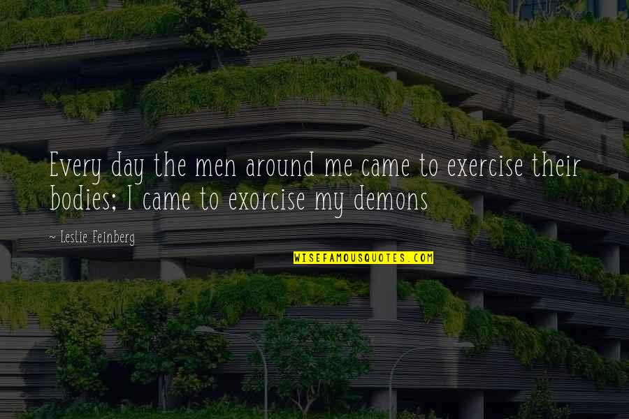 Orkut About Me Quotes By Leslie Feinberg: Every day the men around me came to