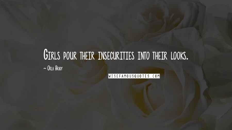 Orla Brady quotes: Girls pour their insecurities into their looks.