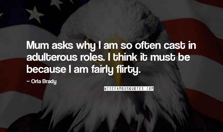 Orla Brady quotes: Mum asks why I am so often cast in adulterous roles. I think it must be because I am fairly flirty.