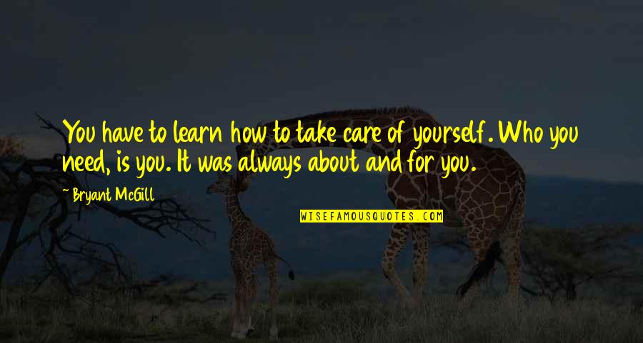 Orla Quotes By Bryant McGill: You have to learn how to take care Orla Quotes By Bryant McGill: You have to learn how to take care
