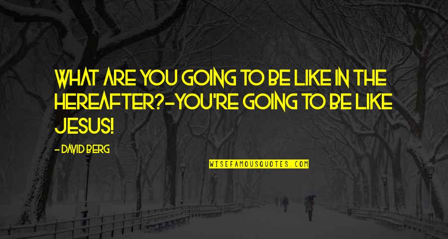 Orla Quotes By David Berg: What are you going to be like in