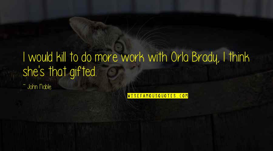 Orla Quotes By John Noble: I would kill to do more work with