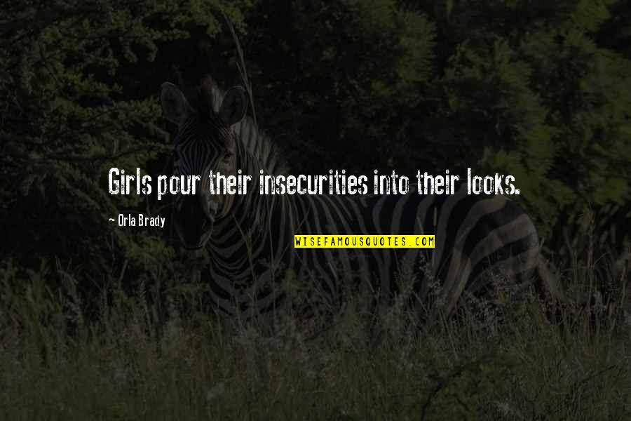 Orla Quotes By Orla Brady: Girls pour their insecurities into their looks. Orla Quotes By Orla Brady: Girls pour their insecurities into their looks.