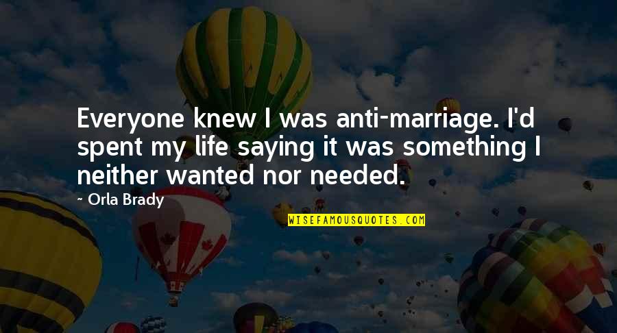 Orla Quotes By Orla Brady: Everyone knew I was anti-marriage. I'd spent my Orla Quotes By Orla Brady: Everyone knew I was anti-marriage. I'd spent my