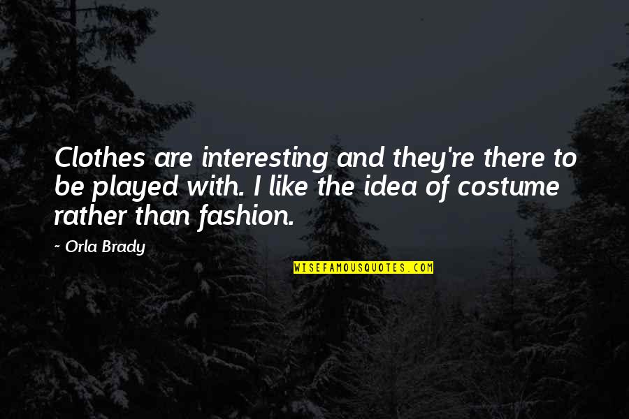 Orla Quotes By Orla Brady: Clothes are interesting and they're there to be Orla Quotes By Orla Brady: Clothes are interesting and they're there to be