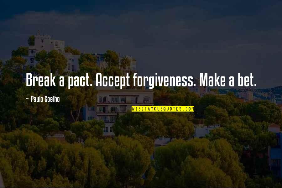 Orla Quotes By Paulo Coelho: Break a pact. Accept forgiveness. Make a bet. Orla Quotes By Paulo Coelho: Break a pact. Accept forgiveness. Make a bet.