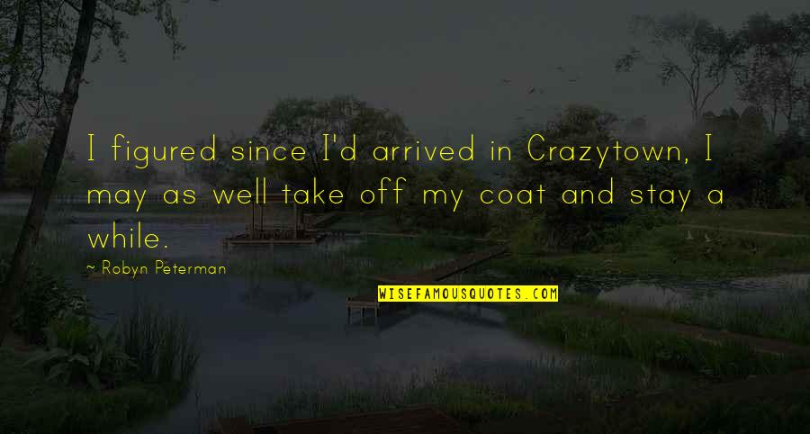 Orla Quotes By Robyn Peterman: I figured since I'd arrived in Crazytown, I Orla Quotes By Robyn Peterman: I figured since I'd arrived in Crazytown, I
