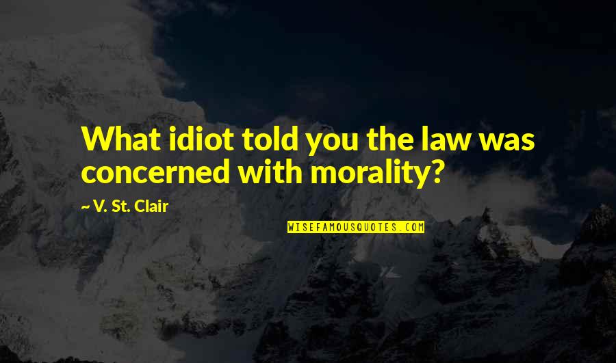 Orlandi Statuary Quotes By V. St. Clair: What idiot told you the law was concerned