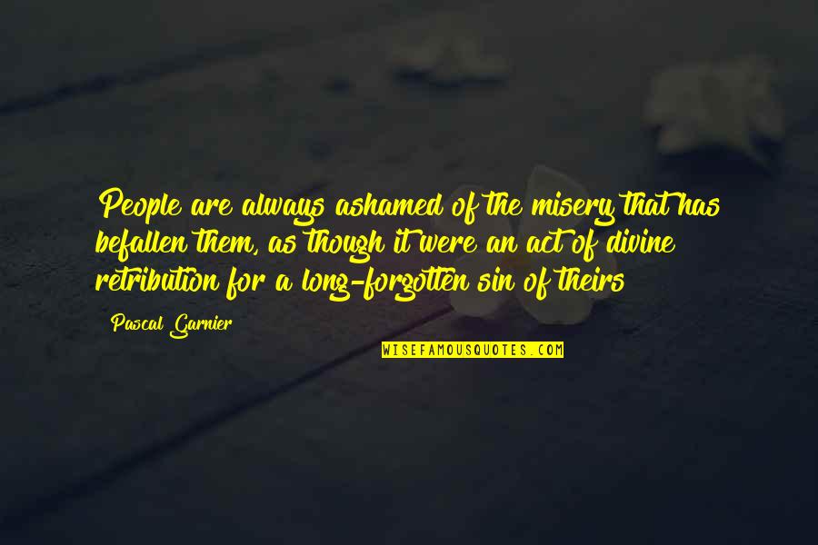 Orlandi Trailers Quotes By Pascal Garnier: People are always ashamed of the misery that Orlandi Trailers Quotes By Pascal Garnier: People are always ashamed of the misery that