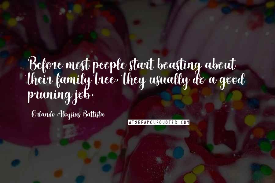 Orlando Aloysius Battista quotes: Before most people start boasting about their family tree, they usually do a good pruning job.