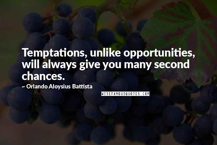 Orlando Aloysius Battista quotes: Temptations, unlike opportunities, will always give you many second chances.