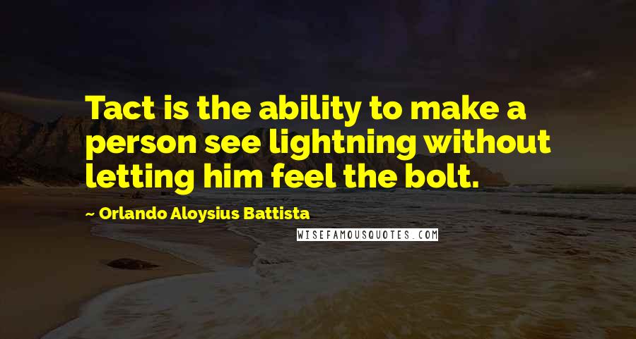 Orlando Aloysius Battista quotes: Tact is the ability to make a person see lightning without letting him feel the bolt.