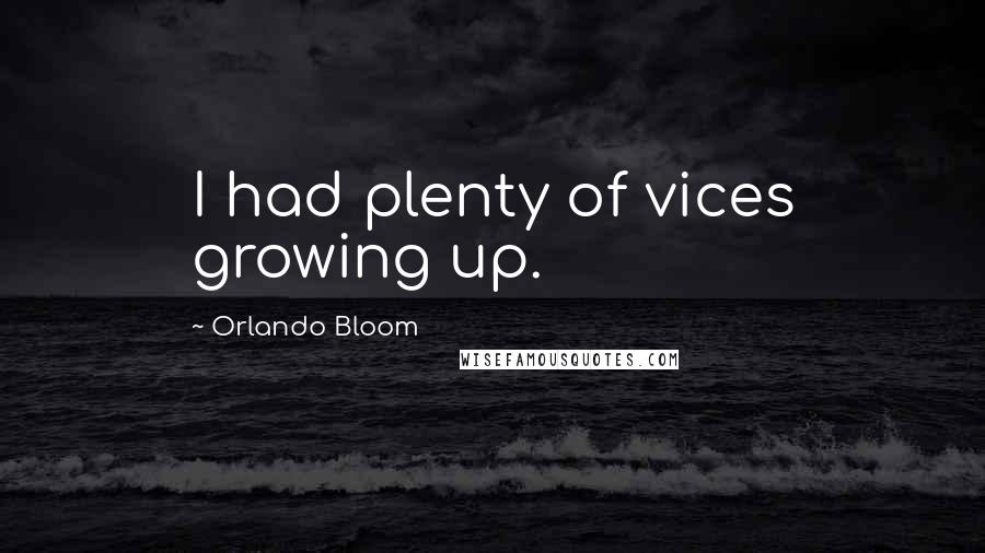 Orlando Bloom quotes: I had plenty of vices growing up.