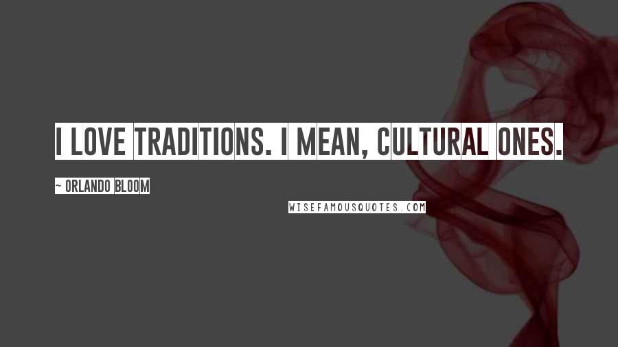 Orlando Bloom quotes: I love traditions. I mean, cultural ones.