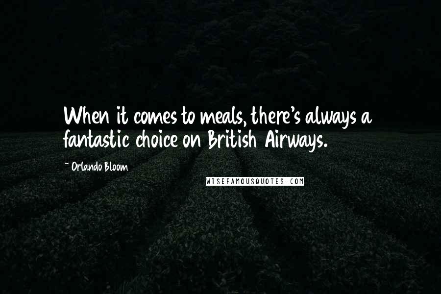 Orlando Bloom quotes: When it comes to meals, there's always a fantastic choice on British Airways.