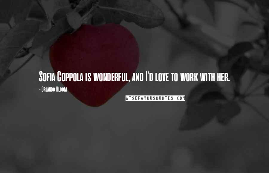 Orlando Bloom quotes: Sofia Coppola is wonderful, and I'd love to work with her.