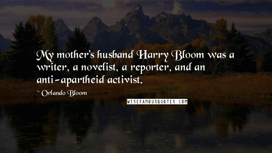 Orlando Bloom quotes: My mother's husband Harry Bloom was a writer, a novelist, a reporter, and an anti-apartheid activist.