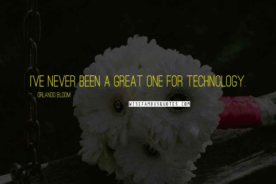 Orlando Bloom quotes: I've never been a great one for technology.