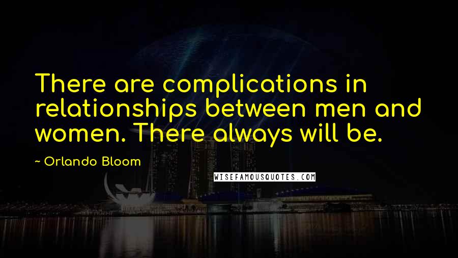 Orlando Bloom quotes: There are complications in relationships between men and women. There always will be.