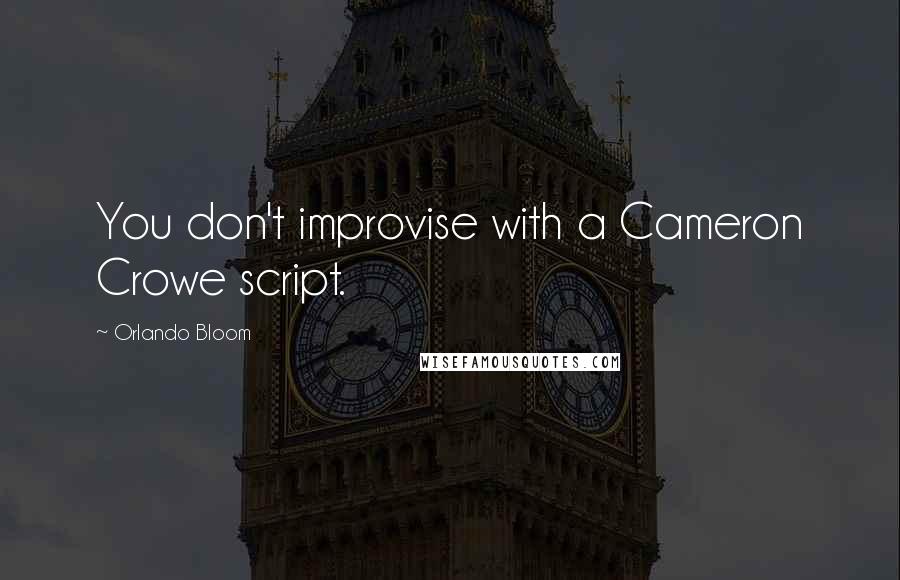 Orlando Bloom quotes: You don't improvise with a Cameron Crowe script.