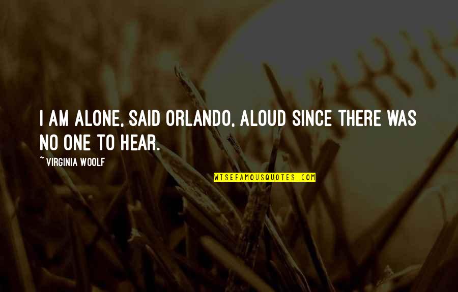 Orlando Virginia Woolf Quotes By Virginia Woolf: I am alone, said Orlando, aloud since there