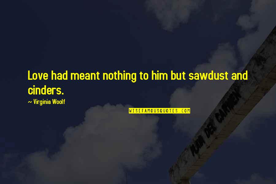 Orlando Virginia Woolf Quotes By Virginia Woolf: Love had meant nothing to him but sawdust Orlando Virginia Woolf Quotes By Virginia Woolf: Love had meant nothing to him but sawdust