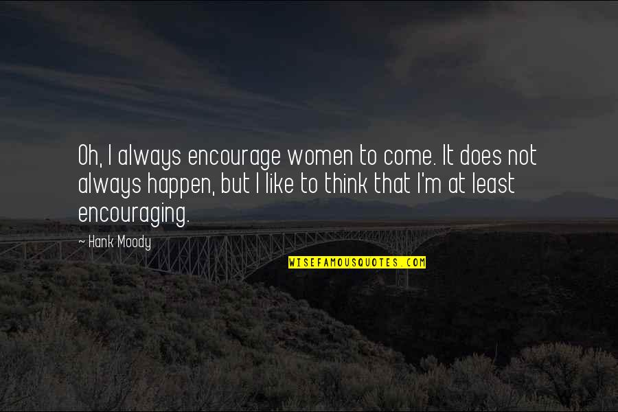 Orlandus Lester Quotes By Hank Moody: Oh, I always encourage women to come. It Orlandus Lester Quotes By Hank Moody: Oh, I always encourage women to come. It