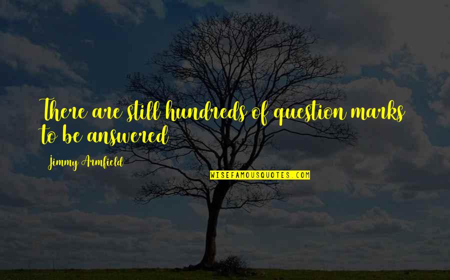Orlandus Lester Quotes By Jimmy Armfield: There are still hundreds of question marks to Orlandus Lester Quotes By Jimmy Armfield: There are still hundreds of question marks to