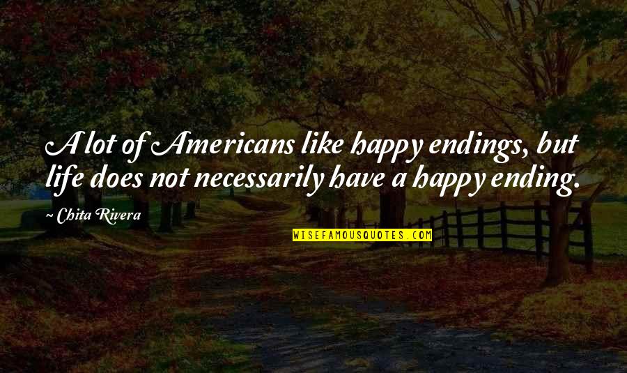 Orlans Associates Quotes By Chita Rivera: A lot of Americans like happy endings, but