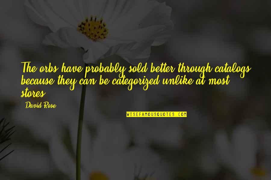 Orleans Sheriff Quotes By David Rose: The orbs have probably sold better through catalogs Orleans Sheriff Quotes By David Rose: The orbs have probably sold better through catalogs