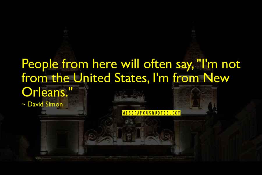 Orleans's Quotes By David Simon: People from here will often say, "I'm not