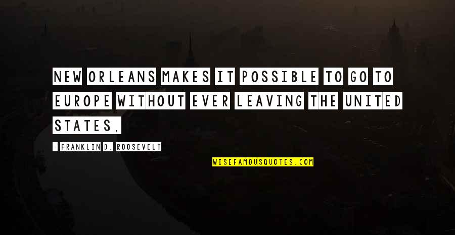 Orleans's Quotes By Franklin D. Roosevelt: New Orleans makes it possible to go to Orleans's Quotes By Franklin D. Roosevelt: New Orleans makes it possible to go to