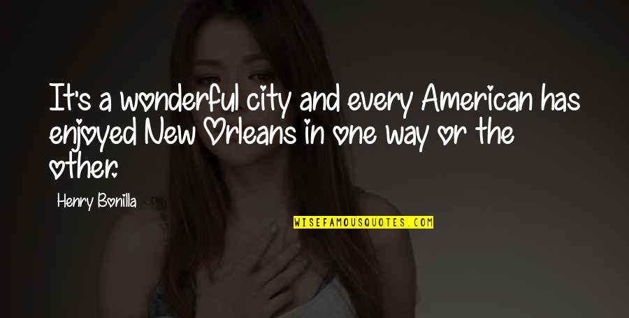 Orleans's Quotes By Henry Bonilla: It's a wonderful city and every American has Orleans's Quotes By Henry Bonilla: It's a wonderful city and every American has