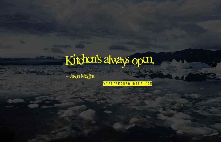 Orleans's Quotes By Jason Medina: Kitchen's always open. Orleans's Quotes By Jason Medina: Kitchen's always open.