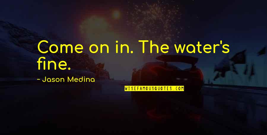 Orleans's Quotes By Jason Medina: Come on in. The water's fine. Orleans's Quotes By Jason Medina: Come on in. The water's fine.