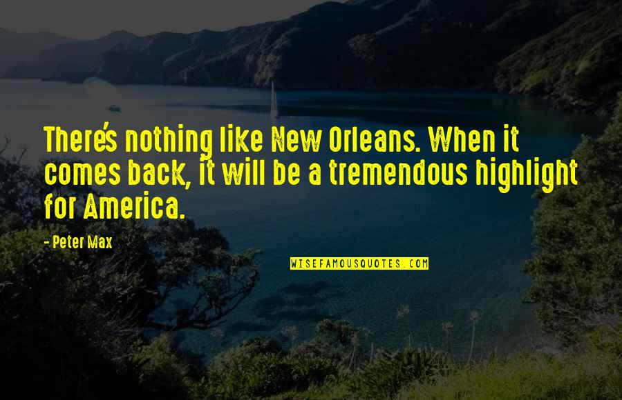 Orleans's Quotes By Peter Max: There's nothing like New Orleans. When it comes Orleans's Quotes By Peter Max: There's nothing like New Orleans. When it comes