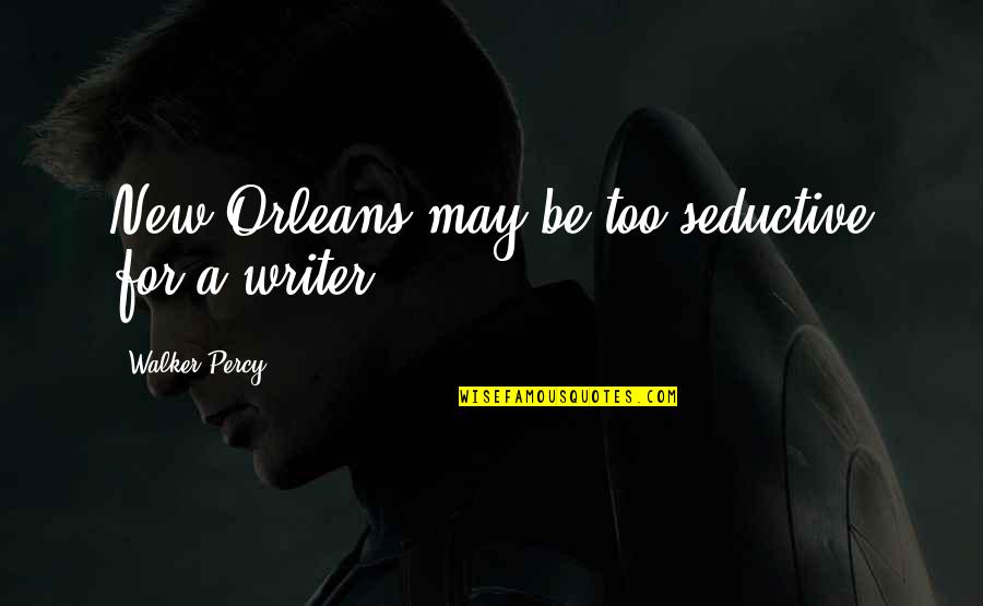 Orleans's Quotes By Walker Percy: New Orleans may be too seductive for a Orleans's Quotes By Walker Percy: New Orleans may be too seductive for a