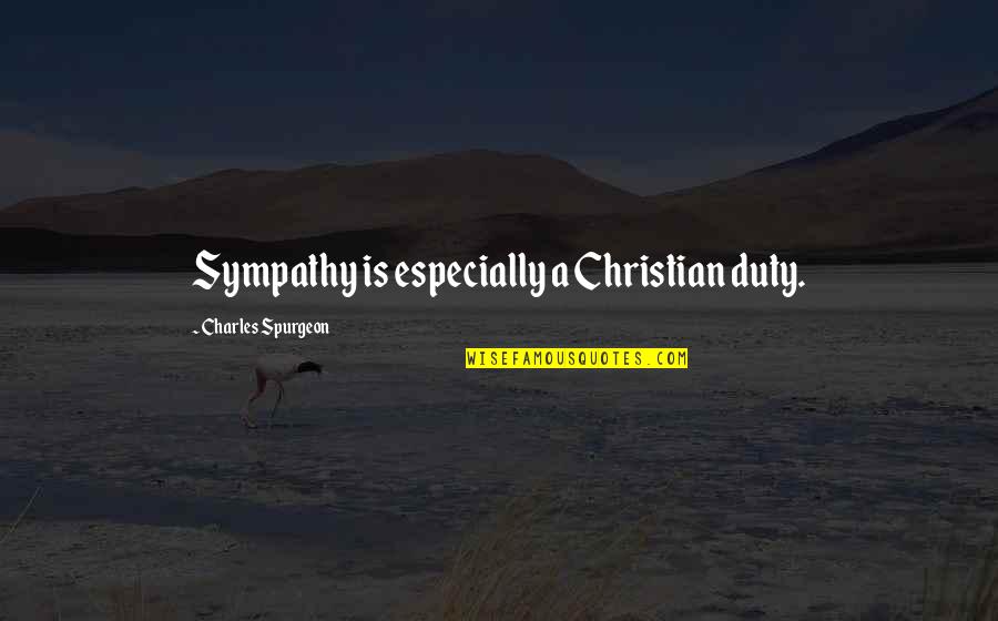 Orley Lindgren Quotes By Charles Spurgeon: Sympathy is especially a Christian duty. Orley Lindgren Quotes By Charles Spurgeon: Sympathy is especially a Christian duty.