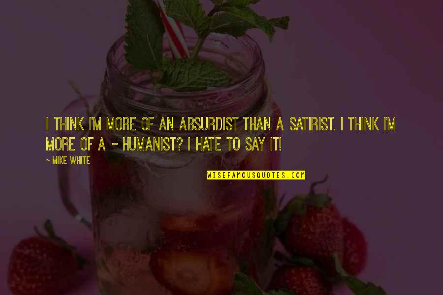 Orlikoff Associates Quotes By Mike White: I think I'm more of an absurdist than