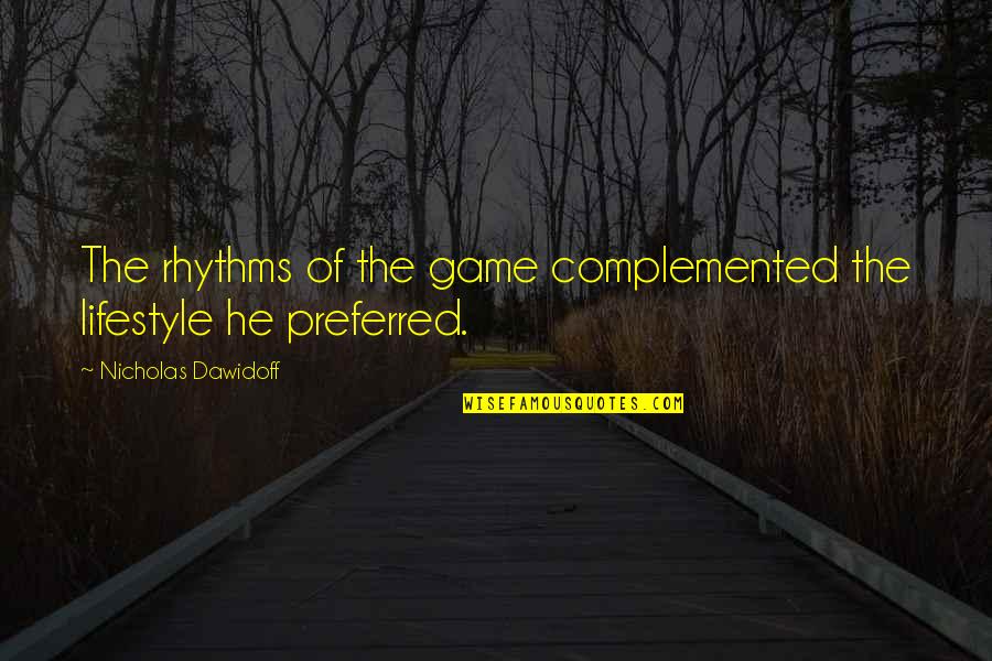 Orlikoff Stout Quotes By Nicholas Dawidoff: The rhythms of the game complemented the lifestyle Orlikoff Stout Quotes By Nicholas Dawidoff: The rhythms of the game complemented the lifestyle