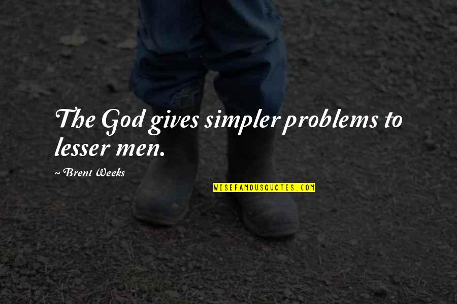 Orlikowski Stevens Quotes By Brent Weeks: The God gives simpler problems to lesser men. Orlikowski Stevens Quotes By Brent Weeks: The God gives simpler problems to lesser men.